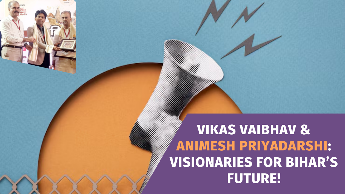 Vikas Vaibhav & Animesh Priyadarshi Visionaries for Bihar’s Future